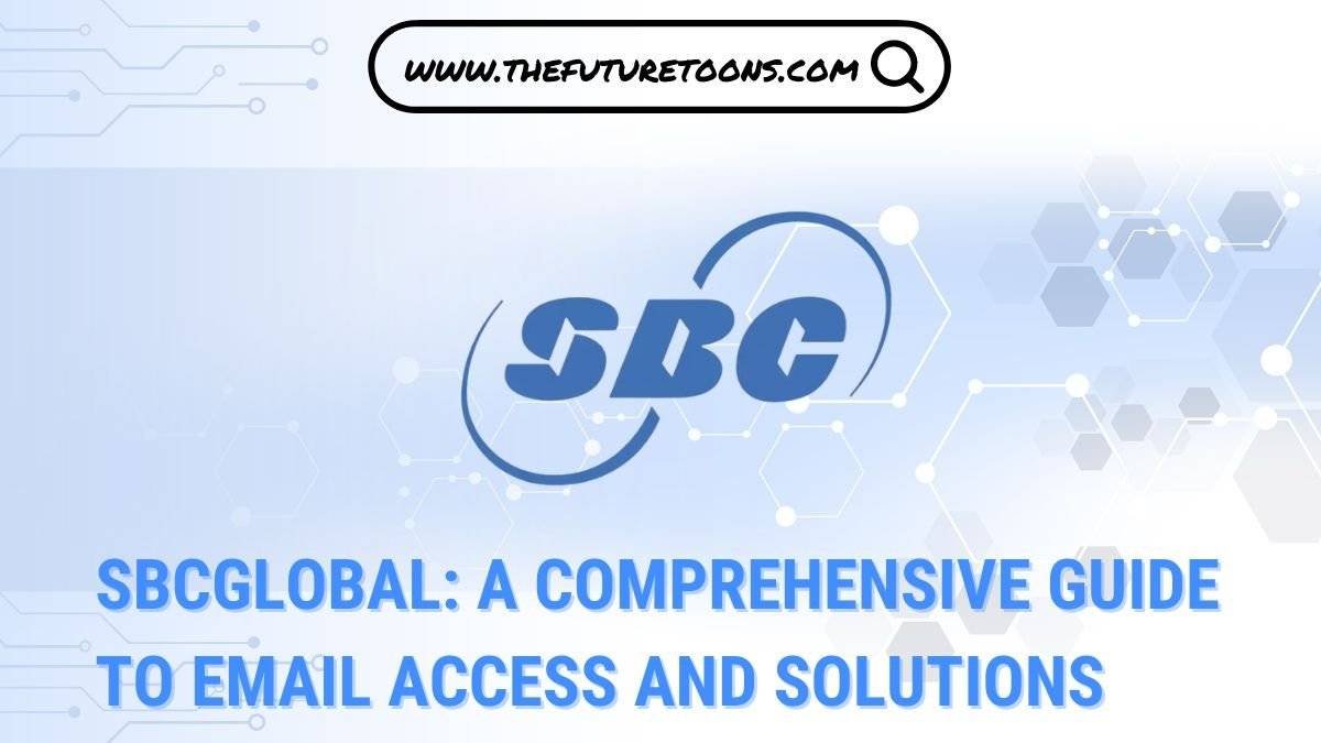 Navigating SBCGlobal: A Comprehensive Guide to Email Access and Solutions