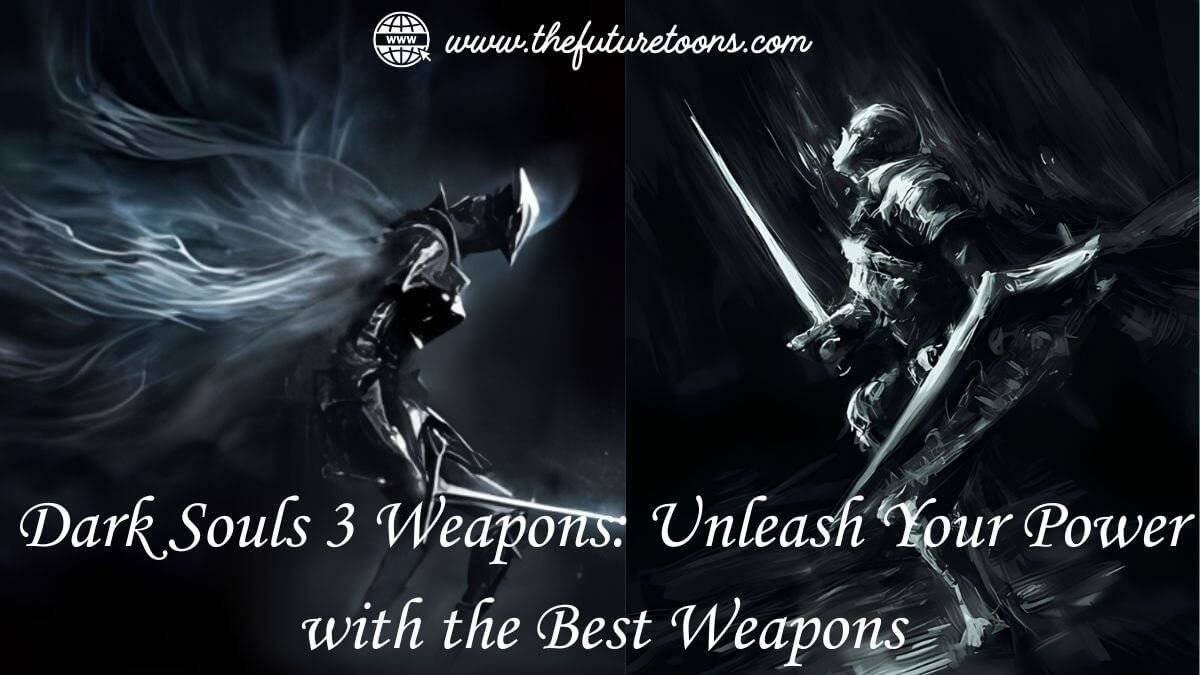 Dark Souls 3 Weapons: Unleash Your Power with the Best Weapons