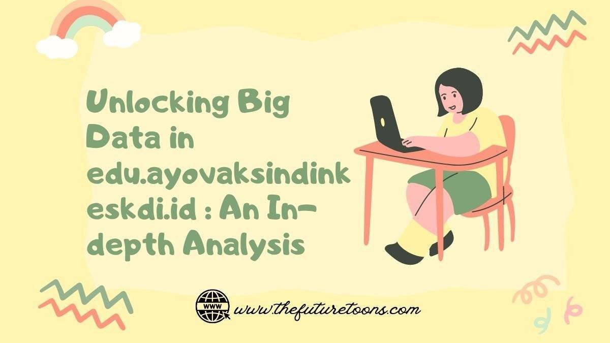 Unlocking Big Data in edu.ayovaksindinkeskdi.id : An In-depth Analysis