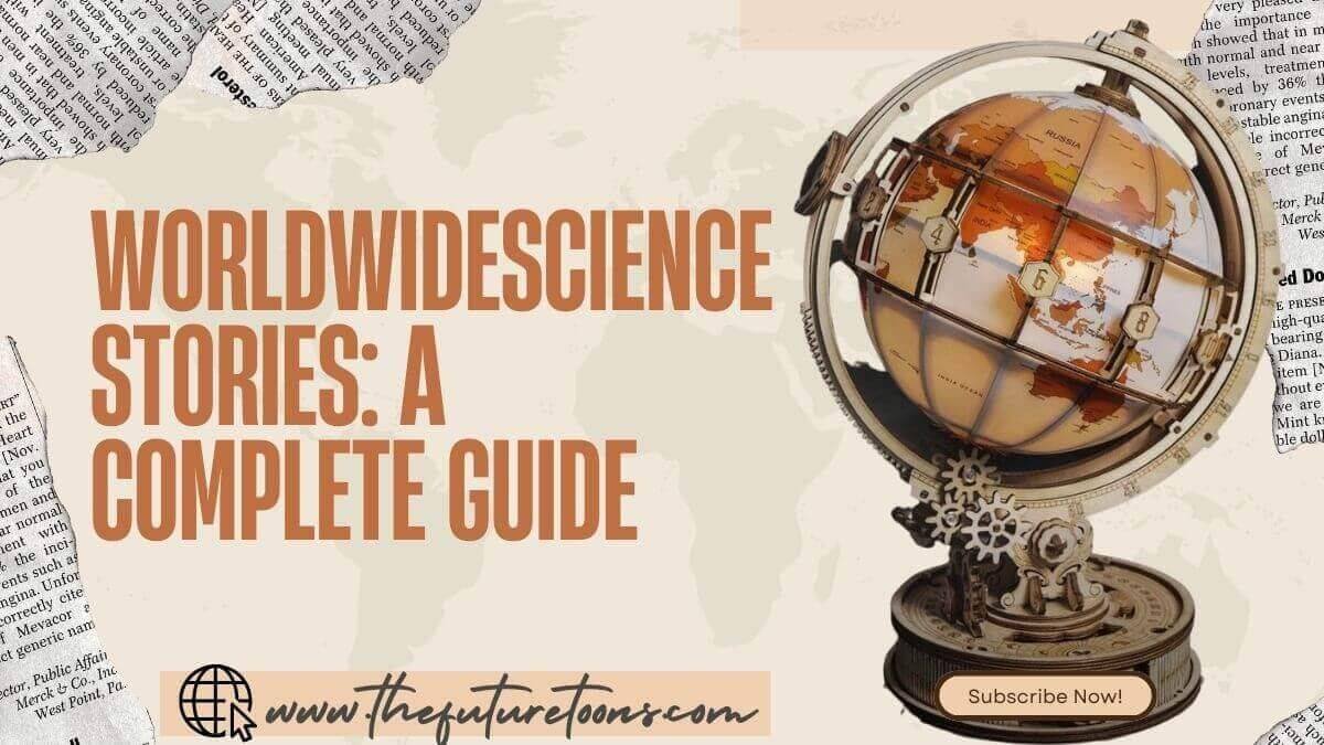 Worldwidesciencestories: A Complete Guide