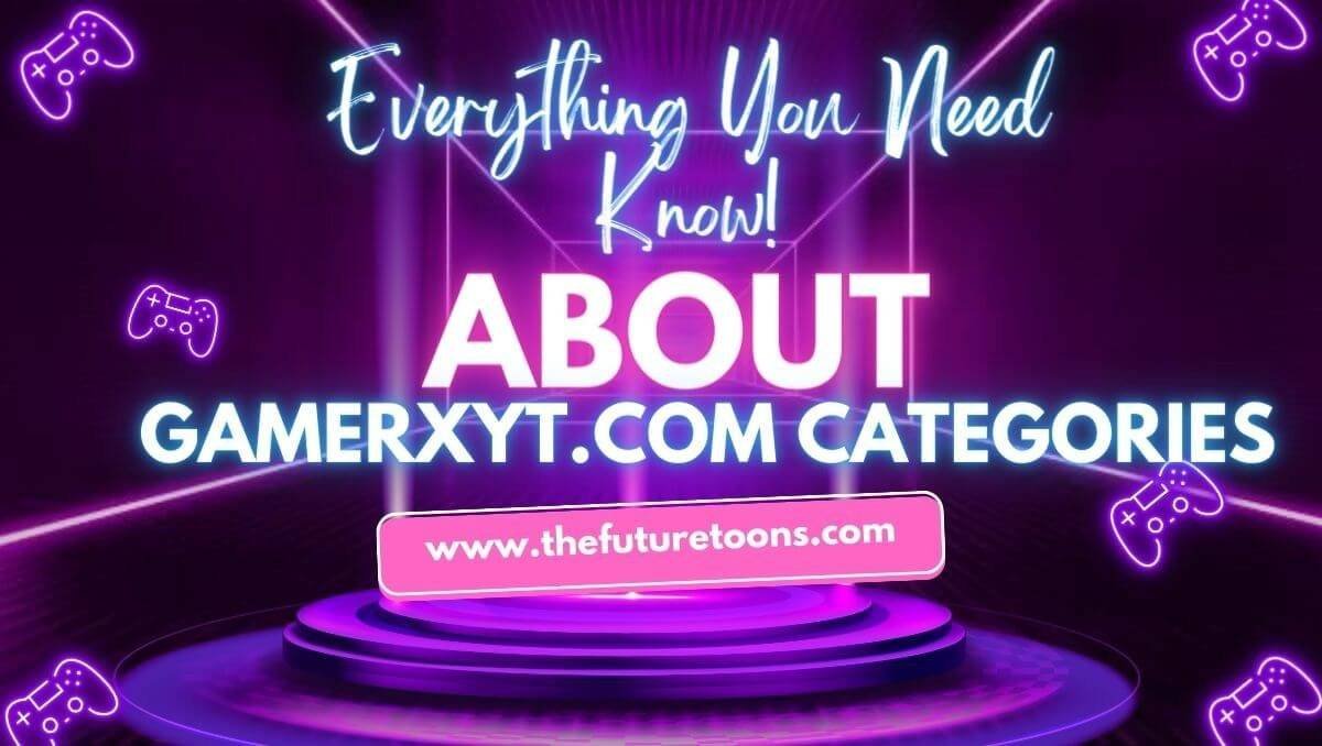 Gamerxyt.com Categories: Everything You Need Know!