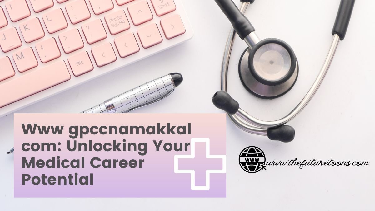 Www gpccnamakkal com: Unlocking Your Medical Career Potential