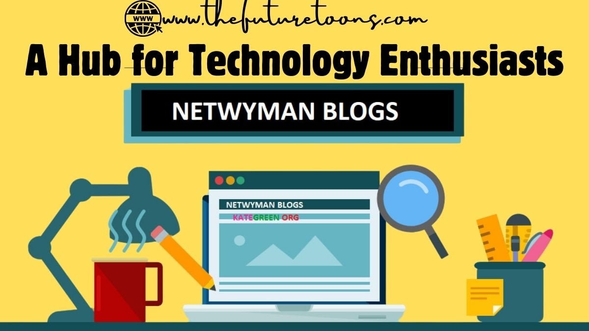 Exploring Netwyman Blogs: A Hub for Technology Enthusiasts