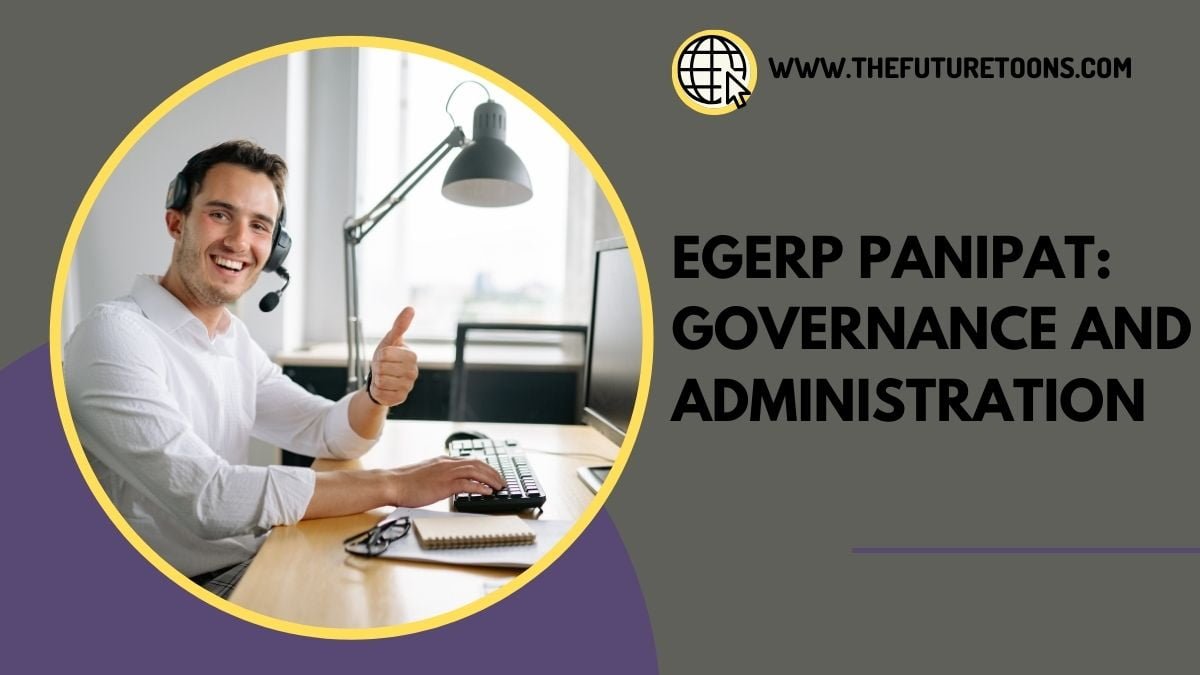 EGERP Panipat: Governance and Administration