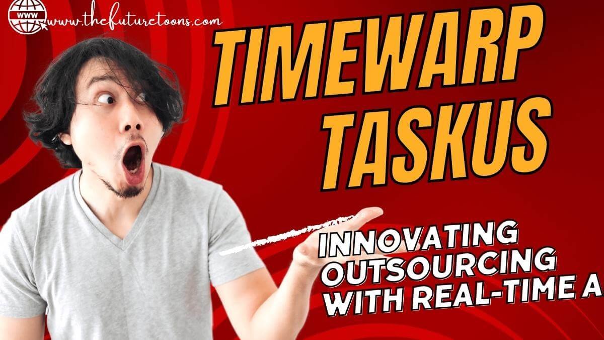 Timewarp TaskUs: Revolutionizing Outsourcing with Innovative Solutions