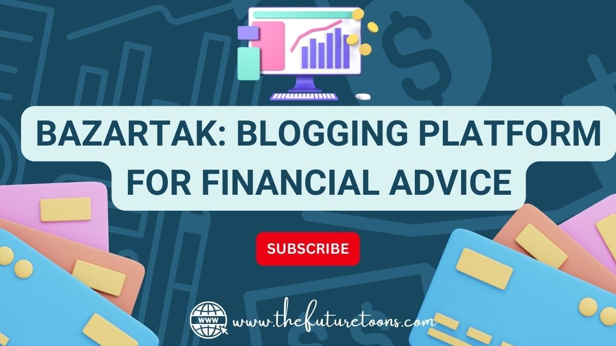 Bazartak: Blogging Platform for Financial Advice