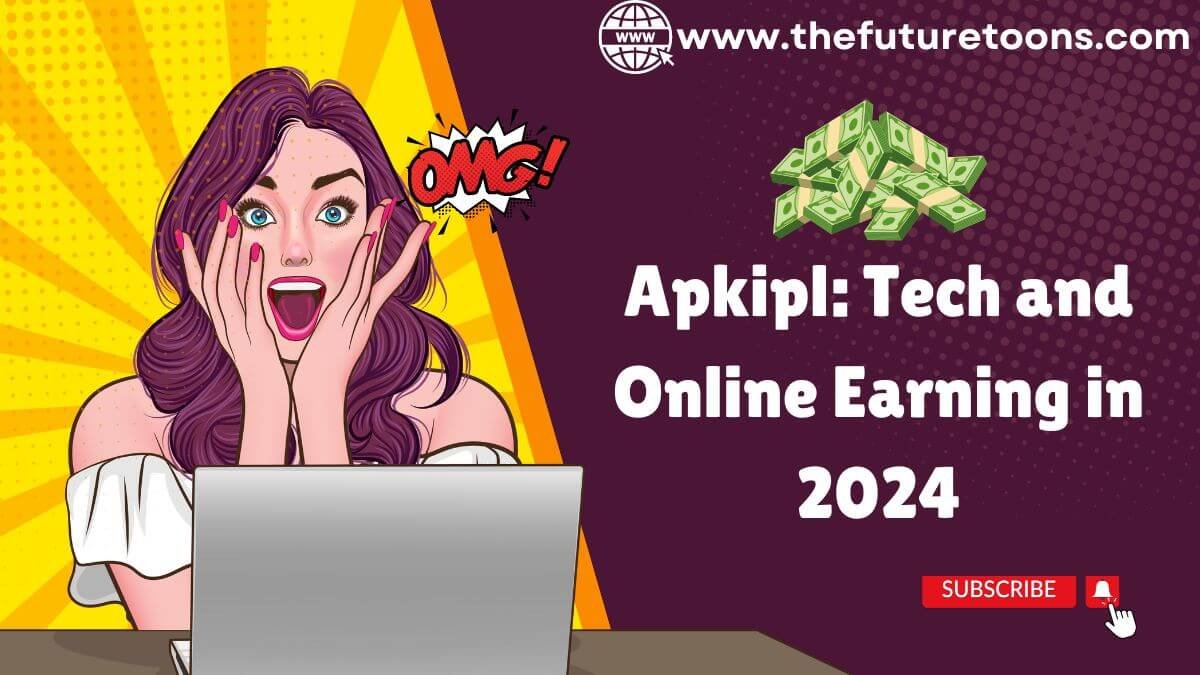 Apkipl: Read On Tech and Online Earning Ways in 2024